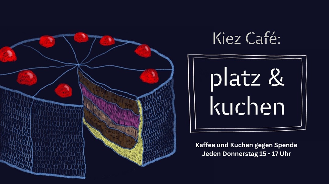 Mit bunten Farben ist eine aufgeschnittene Torte auf dunkelblauen Hintergrund gezeichnet. In der Ecke steht: Kiez café: Platz & Kuchen. Kaffee und Kuchen gegen Spende, jeden Donnerstag 15-17Uhr